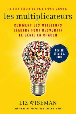 Liz Wiseman Les Multiplicateurs Comment Les Meilleurs Leaders Font