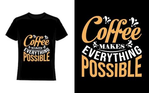 Premium Vector Coffee Makes Everything Possible Coffee Tshirt Design