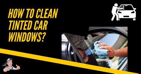 How To Clean Tinted Car Windows Weebitcleaning