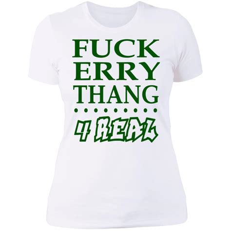 Fuck Erry Thang 4 Real Shirt TheTrendyTee