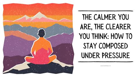 The Calmer You Are, The Clearer You Think: How to Stay Composed Under ...
