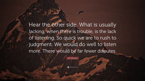 Jeff Wheeler Quote Hear The Other Side What Is Usually Lacking When