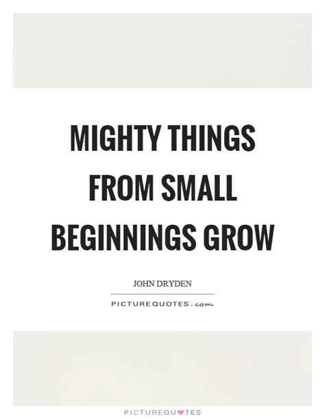 mighty   small beginnings grow picture quotes