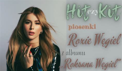 Hit czy Kit piosenki Roxie Węgiel z albumu 13 5 sameQuizy