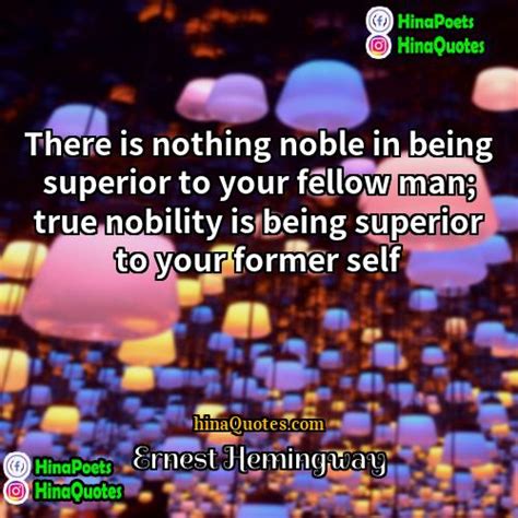 Ernest Hemingway Quotes There Is Nothing Noble In Being Superior