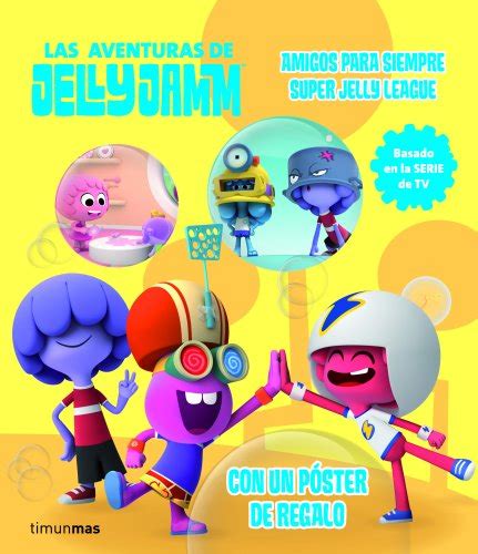 Amigos Para Siempre Super Jelly League Las Aventuras De Jelly Jamm 1