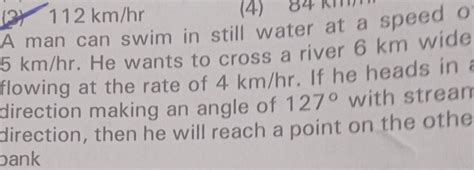 A Man Can Swim In Still Water At A Speed Of Km Hr He Wants To Cross