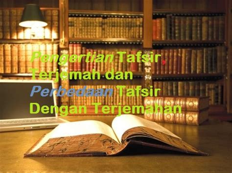 Pengertian Tafsir Terjemah Dan Perbedaan Tafsir Dengan Terjemahan