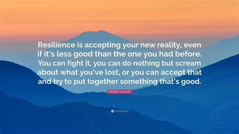 Elizabeth Edwards Quote Resilience Is Accepting Your New Reality