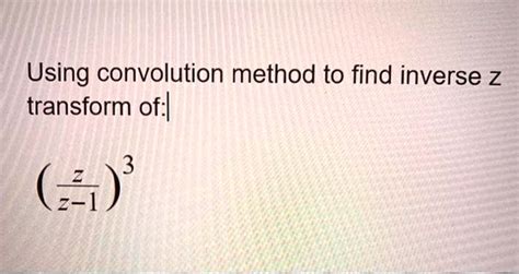 Solved Using Convolution Method To Find Inverse Z Transform Of 3 31