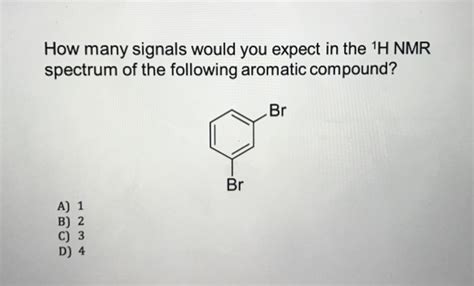 Solved How Many Signals Would You Expect In The1h Nmr