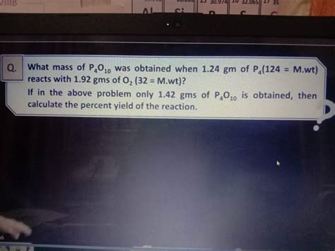 Q. What mass of P4 O10 was obtained when 1.24gm of P4 (124=M.wt) reacts