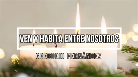 Ven Y Habita Entre Nosotros Gregorio Fern Ndez Youtube