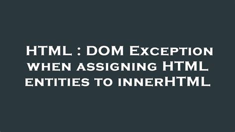 HTML DOM Exception When Assigning HTML Entities To InnerHTML YouTube