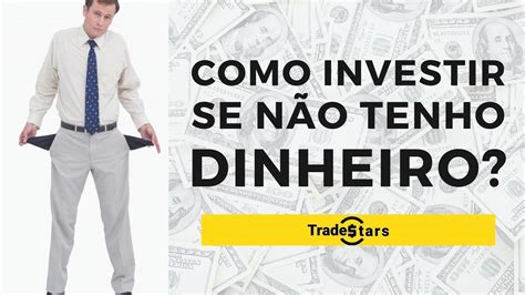 Como Investir Se Não Tenho Dinheiro Youtube