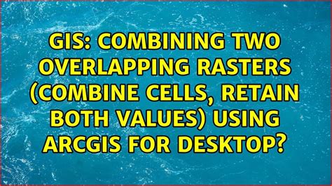 Combining Two Overlapping Rasters Combine Cells Retain Both Values