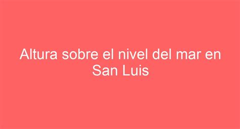 Altura Sobre El Nivel Del Mar En San Luis Potos Datos Y Curiosidades