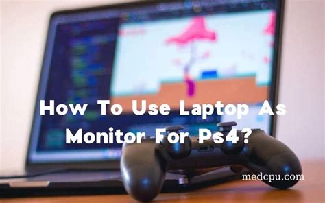 How To Use Laptop As Monitor For Ps4? A Complete Guide 2022