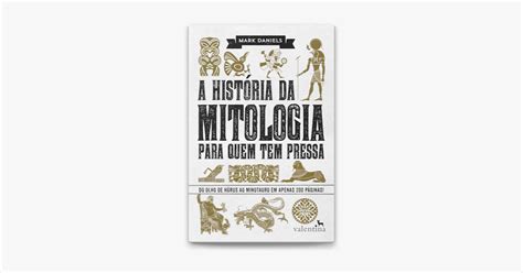 A Hist Ria Da Mitologia Para Quem Tem Pressa De Mark Daniels No Apple