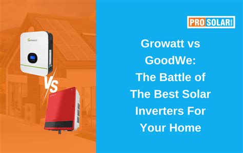 Growatt Vs GoodWe Top Solar Inverters Compared For Home Use