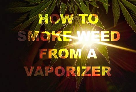 How to Smoke Weed from a Vaporizer - Vaporsmooth