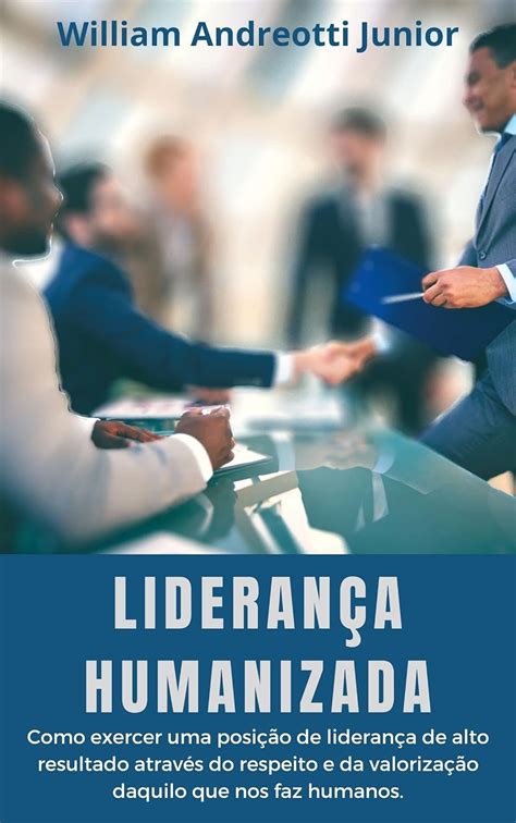 Lideran A Humanizada Como Exercer Uma Posi O De Lideran A De Alto