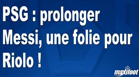 Psg Prolonger Messi Une Folie Pour Riolo Football Maxifoot