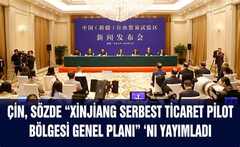 Çin sözde Xinjiang Serbest Ticaret Pilot Bölgesi Genel Planı nı