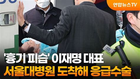 흉기 피습 이재명 대표 서울대병원 도착해 응급수술 연합뉴스tv Yonhapnewstv Youtube