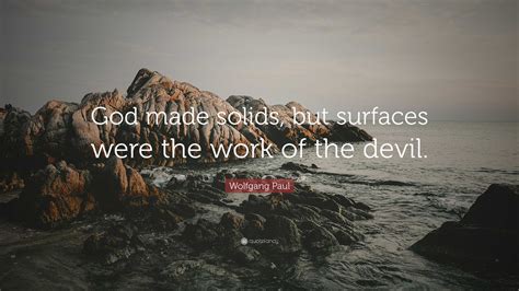 Wolfgang Paul Quote God Made Solids But Surfaces Were The Work Of