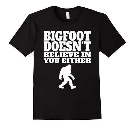 Bigfoot Doesnt Believe In You Either Funny Shirt Art Artvinatee