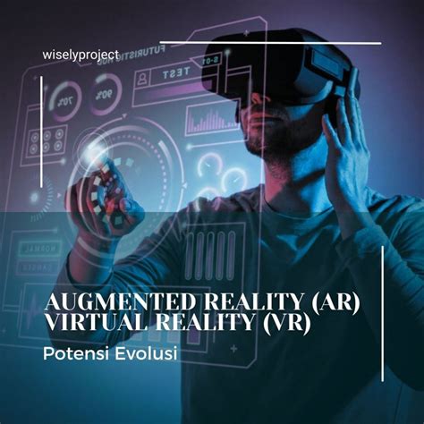 Potensi Evolusi Augmented Reality Ar Dan Virtual Reality Vr Dalam