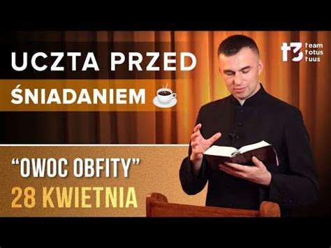 UCZTA PRZED ŚNIADANIEM Owoc obfity EWANGELIA 28 KWIETNIA YouTube