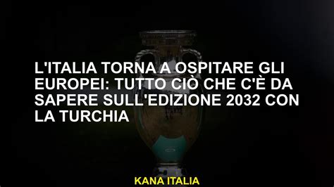 L Italia Torna A Ospitare Gli Europei Tutto Ci Che C Da Sapere Sull