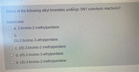 Solved Which Of The Following Alkyl Bromides Undergo SN1 Chegg