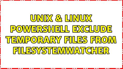 Unix Linux Powershell Exclude Temporary Files From