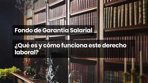 Fondo De Garantía Salarial ¿qué Es Y Cómo Funciona Este Derecho Laboral