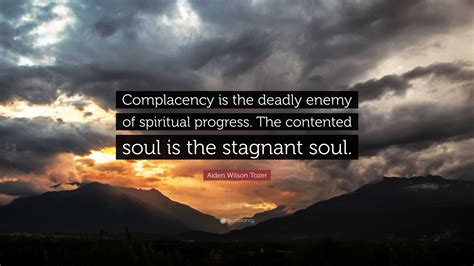 Aiden Wilson Tozer Quote Complacency Is The Deadly Enemy Of Spiritual