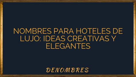 Nombres Para Hoteles De Lujo Ideas Creativas Y Elegantes Denombres Info