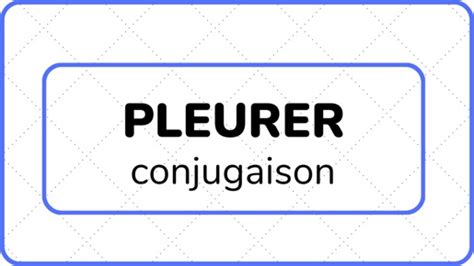 Pleurer Conjugaison Labc Du FranÇais