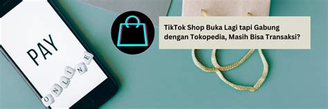 Tiktok Shop Buka Lagi Tapi Gabung Dengan Tokopedia Masih Lakukan Bisa