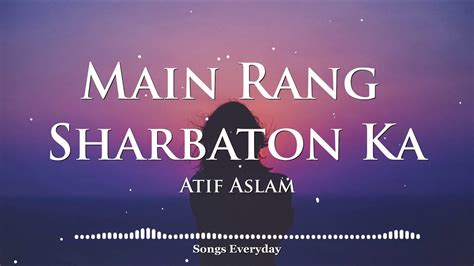 Main Rang Sharbaton Ka Lyrics Atif Aslam Songs Everyday Youtube