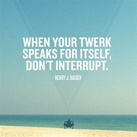 Funny Quotes About Twerking Quotesgram