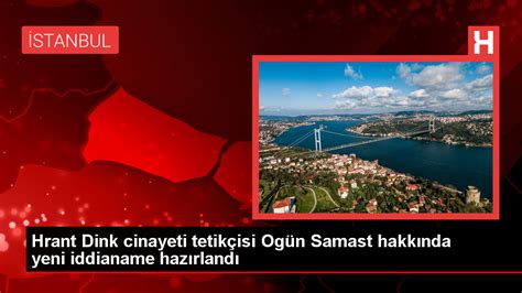 İstanbul Cumhuriyet Başsavcılığı Hrant Dink in Katili Ogün Samast