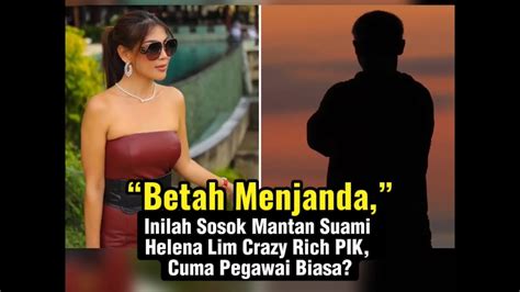 Betah Menjanda Inilah Sosok Mantan Suami Helena Lim Crazy Rich PIK