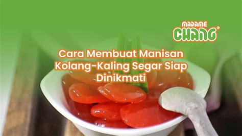 Cara Membuat Manisan Kolang Kaling Segar Siap Dinikmati Madame Chang