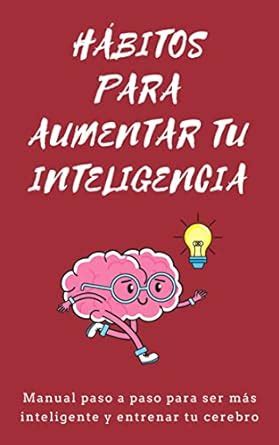 Hábitos para aumentar tu inteligencia Manual paso a paso para ser más