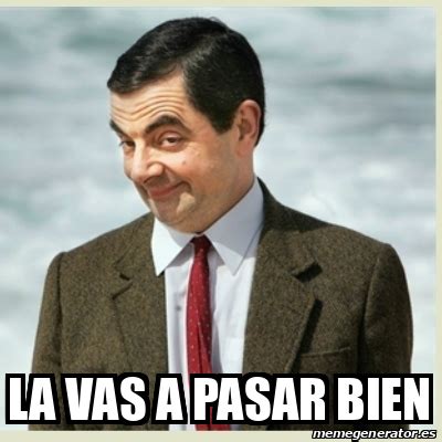 Meme Mr Bean La Vas A Pasar Bien