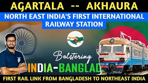 Agartala Akhaura Rail Link First Ever Rail Link To Bangladesh From