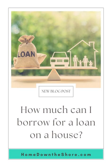 How Much Can I Borrow For A Loan On A House The Borrowers Mortgage